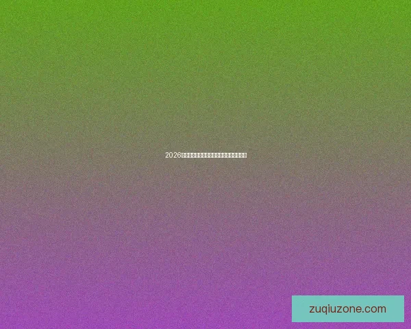 2026年世界杯赛果全览及各场比赛比分详细汇总